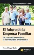 EL FUTURO DE LA EMPRESA FAMILIAR: DE LA UNIDAD FAMILIAR A LA CONT INUIDAD EMPRESARIAL de GALLO, MIGUEL ANGEL 