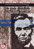 UN PAIS DIVIDIDO ESCRITOS-DEBATES 1837-1861 di LINCOLN, ABRAHAM 