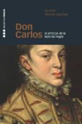 DON CARLOS: EL PRINCIPE DE LA LEYENDA NEGRA di MORENO ESPINOSA, GERARDO 