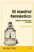 EL MADRID FANTASTICO: MILAGROS, SUPERSTICIONES, PRODIGIOS di RIO, ANGEL DEL 