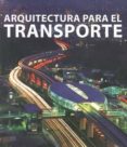 ARQUITECTURA PARA EL TRANSPORTE di VV.AA. 