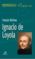 15 DIAS CON IGNACIO DE LOYOLA di BECHEAU, FRANOIS 
