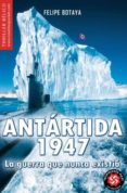 ANTARTIDA 1947: LA GUERRA QUE NUNCA EXISTIO di BOTAYA, FELIPE 