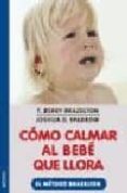 COMO CALMAR AL BEBE QUE LLORA: EL METODO BRAZELTON di BRAZELTON, T. BERRY 