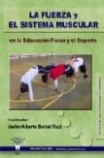LA FUERZA Y EL SISTEMA MUSCULAR. EN LA EDUCACION FISICA Y EL DEPO RTE de BERNAL RUIZ, JAVIER ALBERTO 