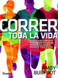 CORRER TODA LA VIDA: LA GUIA MAS COMPLETA PARA PODER CORRER DE MANERA SALUDABLE DURANTE TODA LA VIDA di BURFOOT, AMBY 