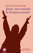 ALESIO, UNA COMEDIA DE TIEMPOS PASADOS de GARCIA MAY, IGNACIO 