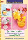 DECORAR CAJAS CON FIELTRO, POMPONES, CARTON, CUENTAS PARA NIOS: CON PATRONES PARA REALIZAR 32 PROYECTOS de SCHMITT, GUDRUN 
