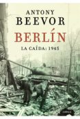 BERLIN: LA CAIDA, 1945 de BEEVOR, ANTONY   BEEVOR, ANTONY 