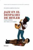 JAZZ EN EL DESPACHO DE HITLER: OTRA FORMA DE VER LA GUERRA (PREMI O GODO DE PERIODISMO DE INVESTIGACION) de GARCIA-PLANAS, PLACID 