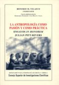 LA ANTROPOLOGIA COMO PASION Y COMO PRACTICA: ENSAYOS IN HONOREM J ULIAN PITT-RIVERS de VELASCO MAILLO, HONORIO M.  FOURNIER, DOMINIQUE  DIAZ G. VIANA, LUIS 
