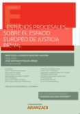 ESTUDIOS PROCESALES SOBRE EL ESPACIO EUROPEO DE JUSTICIA PENAL de LLORENTE SANCHEZ-ARJONA, MERCEDES 