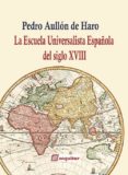 LA ESCUELA UNIVERSALISTA ESPAOLA DEL SIGLO XVIII de AULLON DE HARO, PEDRO 