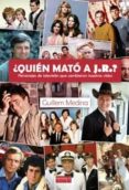 QUIEN MATO A J.R.? PERSONAJES DE TV QUE CAMBIARON NUESTRAS VIDAS de MEDINA, GUILLEM 
