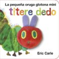 LA PEQUEA ORUGA GLOTONA TITERE DEDO MINI di CARLE, ERIC 