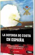 LA DEFENSA DE COSTA EN ESPAA: HISTORIA ILUSTRADA DE LA ARTILLERIA COSTERA ESPAOLA DEL SIGLO XX di VV.AA. 