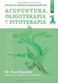 CURSO DE PERFECCIONAMIENTO EN ACUPUNTURA, OLIGOTERAPIA Y FITOTERAPIA (VOL. I) de REQUENA, YVES 
