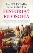 ESO NO ESTABA EN MI LIBRO DE HISTORIA DE LA FILOSOFA de NAVAJAS, SANTIAGO 