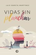 Vidas Sin Planchar Por Luis Garcia Martinez, Tapa Blanda