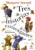 TRES HISTORIAS EXTRAVAGANTES de ATWOOD, MARGARET 