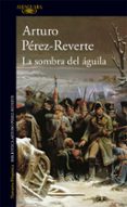 LA SOMBRA DEL AGUILA de PEREZ-REVERTE, ARTURO 