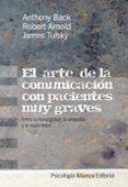 EL ARTE DE LA COMUNICACION CON PACIENTES MUY GRAVES: ENTRE LA HON ESTIDAD, LA EMPATIA Y LA ESPERANZA de BACK, ANTHONY ARNOLD, ROBERT 