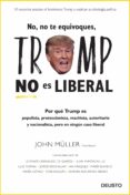 NO, NO TE EQUIVOQUES, TRUMP NO ES LIBERAL de MULLER, JOHN 