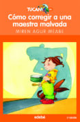 COMO CORREGIR A UNA MAESTRA MALVADA de MEABE, MIREN AGUR 