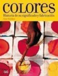 COLORES: HISTORIA DE SU SIGNIFICADO Y FABRICACION de VARICHON, ANNE 