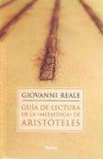 GUIA DE LECTURA DE LA METAFISICA DE ARISTOTELES di REALE, GIOVANNI 