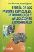TEORIA DE LOS FASORES ESPACIALES: INTRODUCCION Y APLICACIONES IND USTRIALES de SERRANO IRIBARNEGARAY, LUIS 
