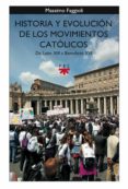 HISTORIA Y EVOLUCION DE LOS MOVIMIENTOS CATOLICOS: DE LEON XIII A BENEDICTO XVI di FAGGIOLI, MASSIMO 