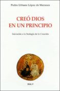CREO DIOS EN UN PRINCIPIO: INICIACION A LA TEOLOGIA DE LA CREACIO N di LOPEZ DE MENESES, PEDRO URBANO 