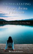 TERAPIA DIVINA Y ADICCION: LA ORACION CENTRANTE Y LOS DOCE PASOS de KEATING, THOMAS 