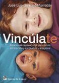 VINCULATE. RELACIONES REPARADORAS DEL VINCULO EN LOS NIOS ADOPTADOS Y ACOGIDOS de GONZALO MARRODAN, JOSE LUIS 