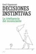 DECISIONES INSTINTIVAS: LA INTELIGENCIA DEL INCONSCIENTE de GIGERENZER, GERD 
