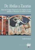 DE ABDIAS A ZACARIAS: TEMAS DEL ANTIGUO TESTAMENTO EN LA RELIGION , LAS ARTES PLASTICAS, LA LITERATURA, LA MUSICA Y EL TEATRO di GOOSEN, LOUIS 