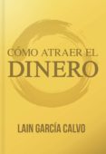 COMO ATRAER EL DINERO: ES POSIBLE CAMBIAR NUESTRO DESTINO FINANCIERO? de GARCIA CALVO, LAIN 