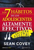 LOS 7 HABITOS DE LOS ADOLESCENTES ALTAMENTE EFECTIVOS EN LA ERA DIGITAL: LA MEJOR GUIA PRACTICA PARA QUE LOS JOVENES ALCANCEN EL EXITO di COVEY, SEAN 