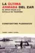 LA ULTIMA ARMADA DEL ZAR: EL EPICO VIAJE A LA BATALLA DE TSUSHIMA di PLESHAKOV, CONSTANTINE 