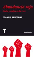 ABUNDANCIA ROJA: SUEO Y UTOPIA EN LA URSS de SPUFFORD, FRANCIS 