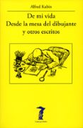 DE MI VIDA - DESDE LA MESA DEL DIBUJANTE Y OTROS ESCRITOS de KUBIN, ALFRED 