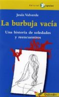LA BURBUJA VACIA: UNA HISTORIA DE SOLEDADES Y REENCUENTROS de VALVERDE MOLINA, JESUS 