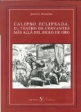 CALIPSO ECLIPSADA. EL TEATRO DE CERVANTES MAS ALLA DEL SIGLO DE O RO di GONZALEZ MAESTRO, JESUS 