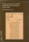 CIRUGIA Y POESIA  O LA VIDA DEL LICENCIADO JUAN DE VERGARA (1545- 1620) de MAGANTO PAVON, EMILIO 