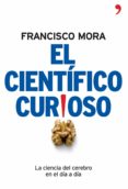 EL CIENTIFICO CURIOSO: LA CIENCIA DEL CEREBRO EN EL DIA A DIA de MORA, FRANCISCO 