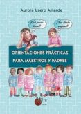 ORIENTACIONES PRACTICAS PARA MAESTROS Y PADRES di USERO ALIJARDE, AURORA 
