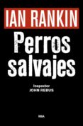 PERROS SALVAJES (SERIE JOHN REBUS 20) (PREMIO NOVELA NEGRA 2016) de RANKIN, IAN 