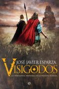 VISIGODOS: LA VERDADERA HISTORIA DE LA PRIMERA ESPAA de ESPARZA, JOSE JAVIER 