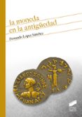 LA MONEDA EN LA ANTIGUEDAD de LOPEZ SANCHEZ, FERNANDO 